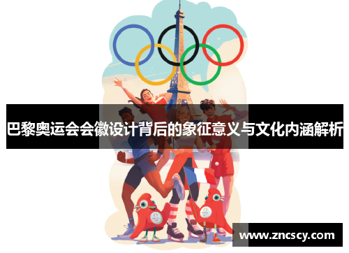 巴黎奥运会会徽设计背后的象征意义与文化内涵解析
