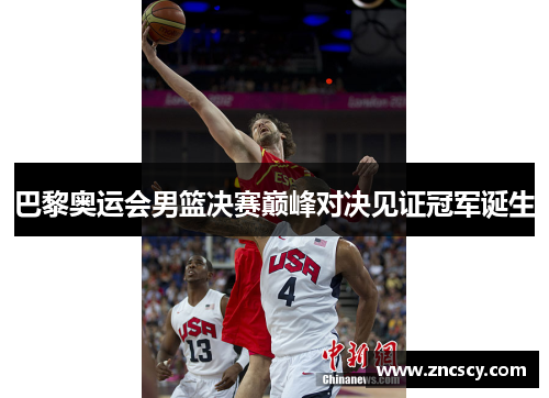 巴黎奥运会男篮决赛巅峰对决见证冠军诞生