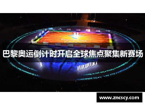 巴黎奥运倒计时开启全球焦点聚集新赛场